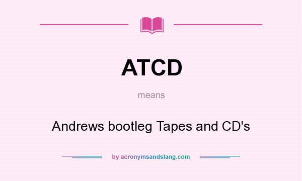 What does ATCD mean? It stands for Andrews bootleg Tapes and CD`s