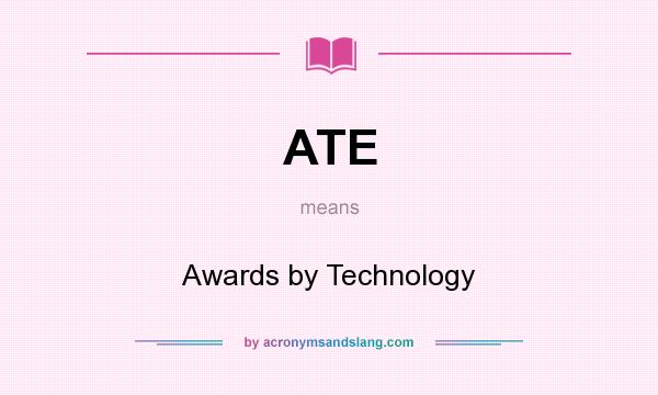 What does ATE mean? It stands for Awards by Technology