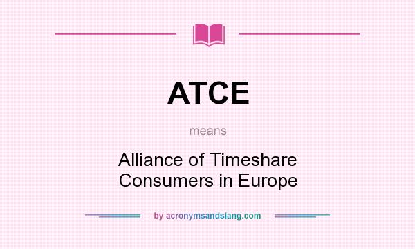 What does ATCE mean? It stands for Alliance of Timeshare Consumers in Europe
