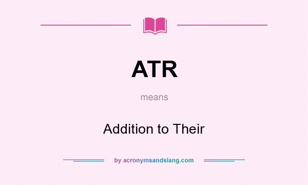 What does ATR mean? It stands for Addition to Their