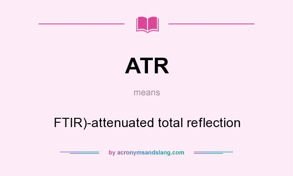 What does ATR mean? It stands for FTIR)-attenuated total reflection