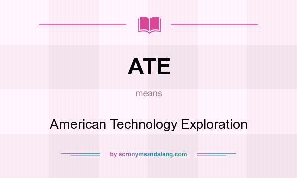 What does ATE mean? It stands for American Technology Exploration
