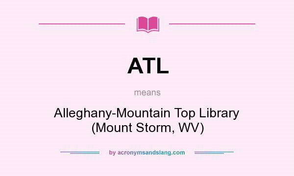 What does ATL mean? It stands for Alleghany-Mountain Top Library (Mount Storm, WV)