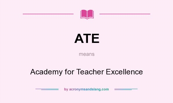 What does ATE mean? It stands for Academy for Teacher Excellence