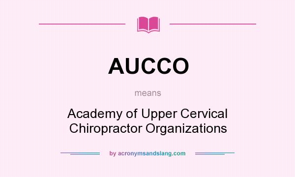 What does AUCCO mean? It stands for Academy of Upper Cervical Chiropractor Organizations