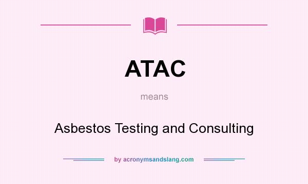 What does ATAC mean? It stands for Asbestos Testing and Consulting