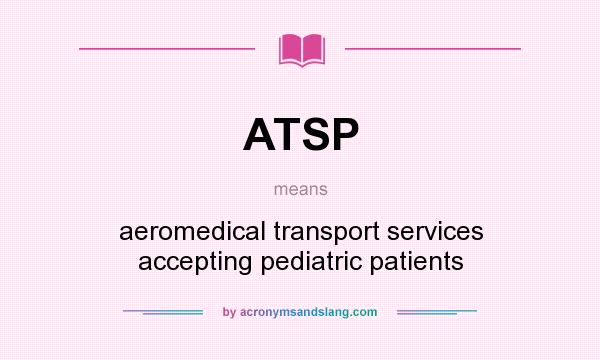 What does ATSP mean? It stands for aeromedical transport services accepting pediatric patients