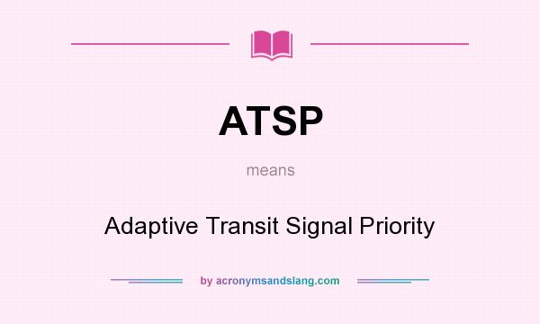 What does ATSP mean? It stands for Adaptive Transit Signal Priority