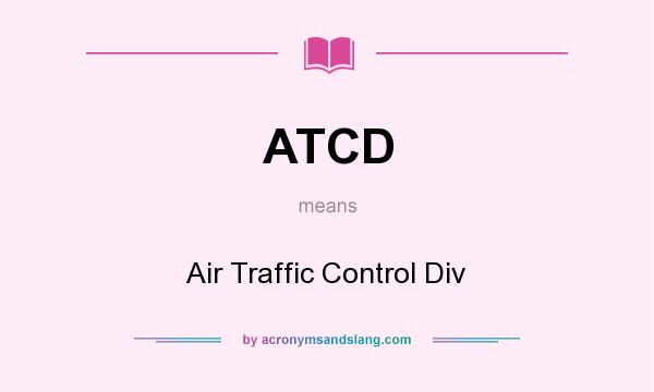 What does ATCD mean? It stands for Air Traffic Control Div