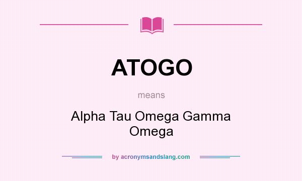 What does ATOGO mean? It stands for Alpha Tau Omega Gamma Omega