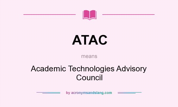 What does ATAC mean? It stands for Academic Technologies Advisory Council
