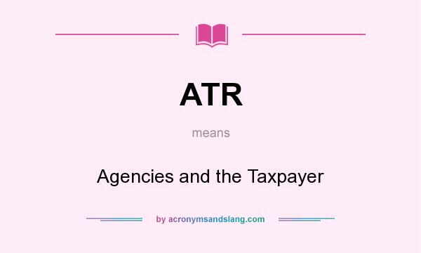 What does ATR mean? It stands for Agencies and the Taxpayer