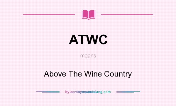 What does ATWC mean? It stands for Above The Wine Country