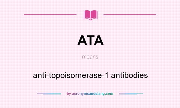 What does ATA mean? It stands for anti-topoisomerase-1 antibodies