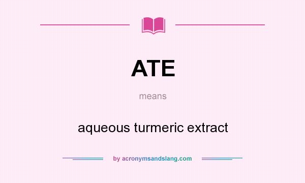 What does ATE mean? It stands for aqueous turmeric extract