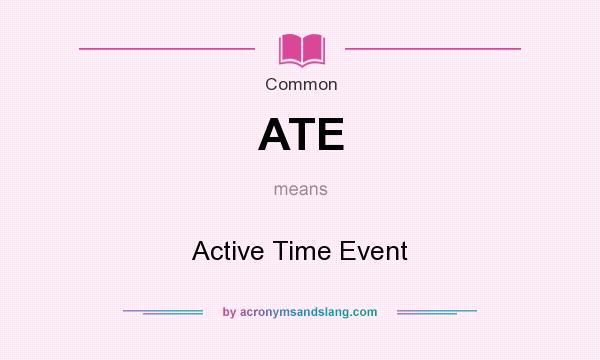 What does ATE mean? It stands for Active Time Event