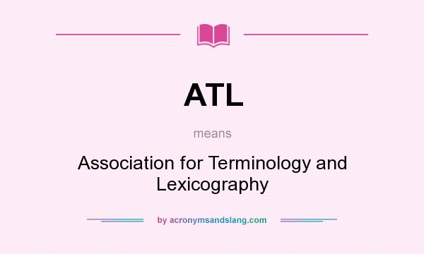 What does ATL mean? It stands for Association for Terminology and Lexicography