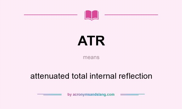 What does ATR mean? It stands for attenuated total internal reflection