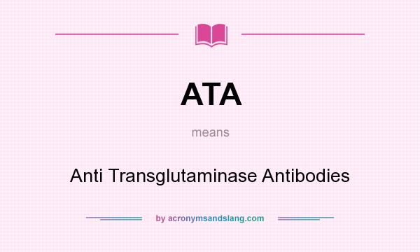 What does ATA mean? It stands for Anti Transglutaminase Antibodies