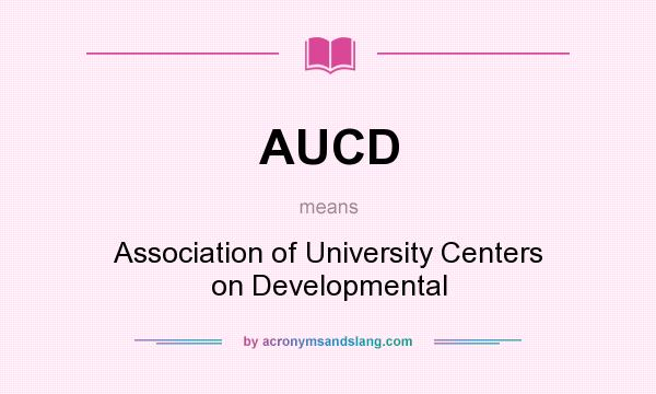 What does AUCD mean? It stands for Association of University Centers on Developmental
