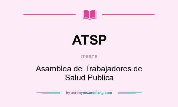What does ATSP mean? It stands for Asamblea de Trabajadores de Salud Publica