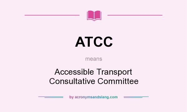 What does ATCC mean? It stands for Accessible Transport Consultative Committee