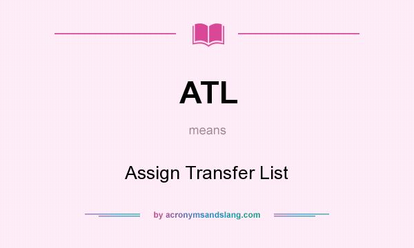 What does ATL mean? It stands for Assign Transfer List