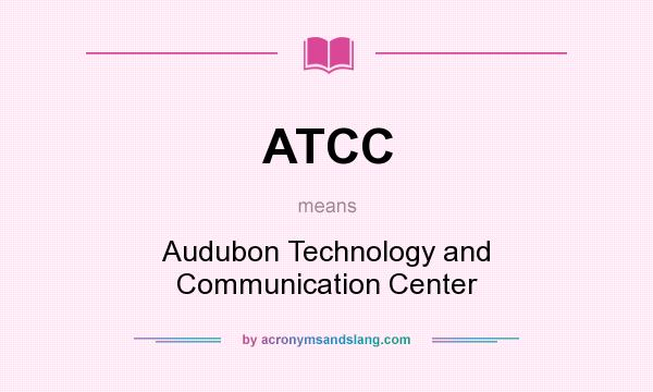 What does ATCC mean? It stands for Audubon Technology and Communication Center