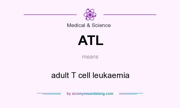 What does ATL mean? It stands for adult T cell leukaemia