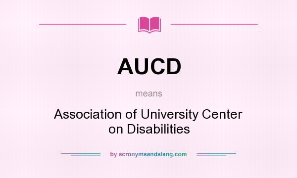 What does AUCD mean? It stands for Association of University Center on Disabilities