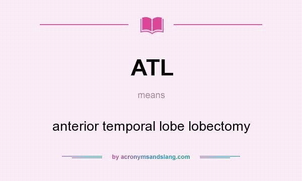 What does ATL mean? It stands for anterior temporal lobe lobectomy