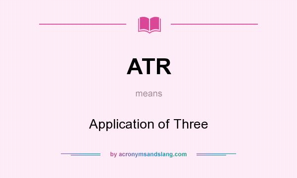 What does ATR mean? It stands for Application of Three