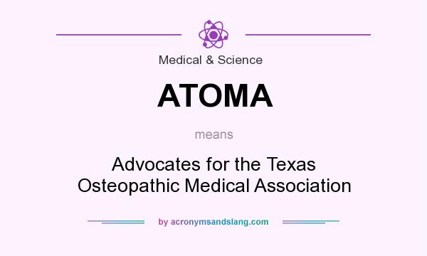 What does ATOMA mean? It stands for Advocates for the Texas Osteopathic Medical Association