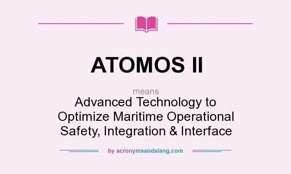What does ATOMOS II mean? It stands for Advanced Technology to Optimize Maritime Operational Safety, Integration & Interface