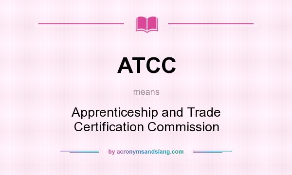 What does ATCC mean? It stands for Apprenticeship and Trade Certification Commission