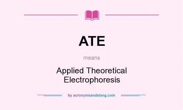 What does ATE mean? It stands for Applied Theoretical Electrophoresis