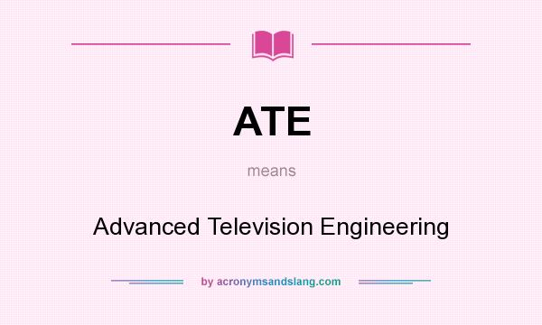 What does ATE mean? It stands for Advanced Television Engineering