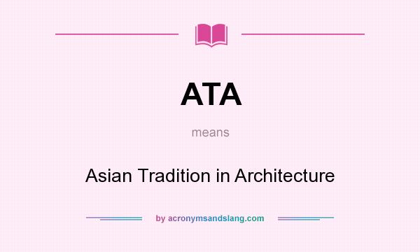 What does ATA mean? It stands for Asian Tradition in Architecture