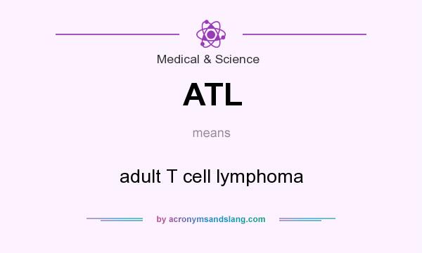 What does ATL mean? It stands for adult T cell lymphoma