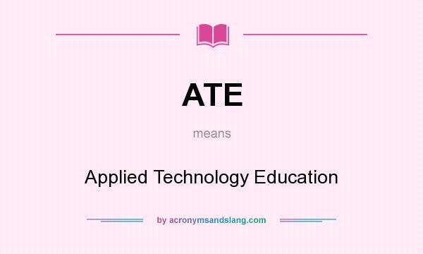 What does ATE mean? It stands for Applied Technology Education