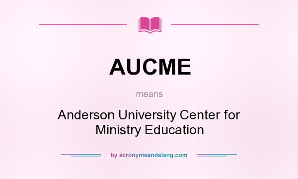What does AUCME mean? It stands for Anderson University Center for Ministry Education