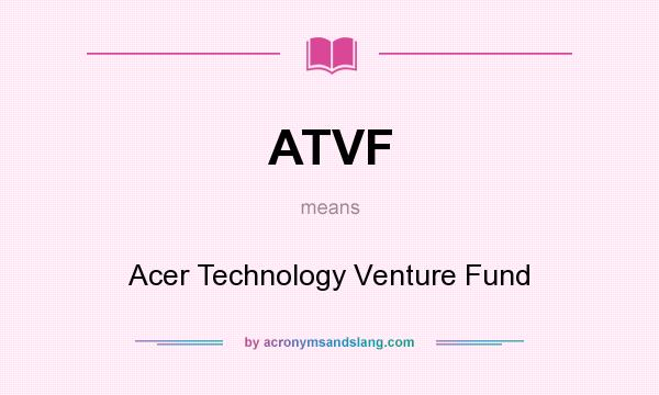 What does ATVF mean? It stands for Acer Technology Venture Fund