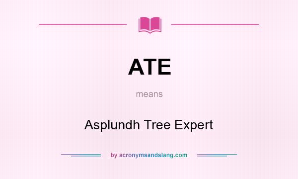 What does ATE mean? It stands for Asplundh Tree Expert