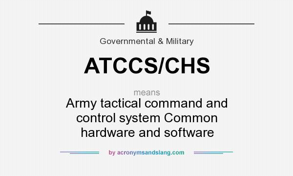 What does ATCCS/CHS mean? It stands for Army tactical command and control system Common hardware and software