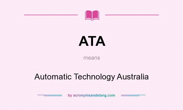 What does ATA mean? It stands for Automatic Technology Australia
