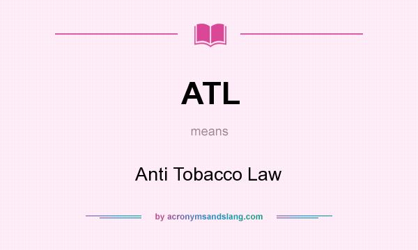 What does ATL mean? It stands for Anti Tobacco Law