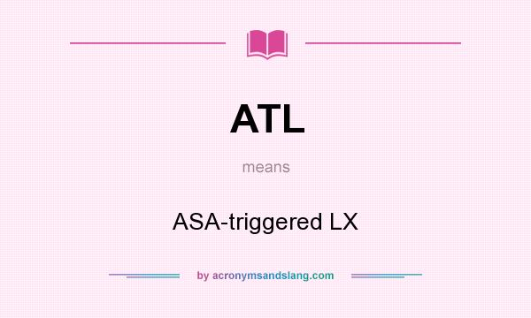 What does ATL mean? It stands for ASA-triggered LX