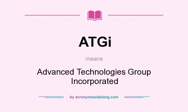 What does ATGi mean? It stands for Advanced Technologies Group Incorporated