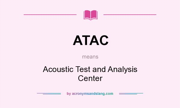 What does ATAC mean? It stands for Acoustic Test and Analysis Center