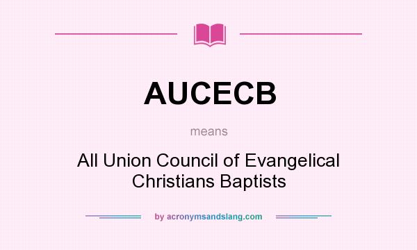 What does AUCECB mean? It stands for All Union Council of Evangelical Christians Baptists